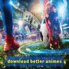 download better animes